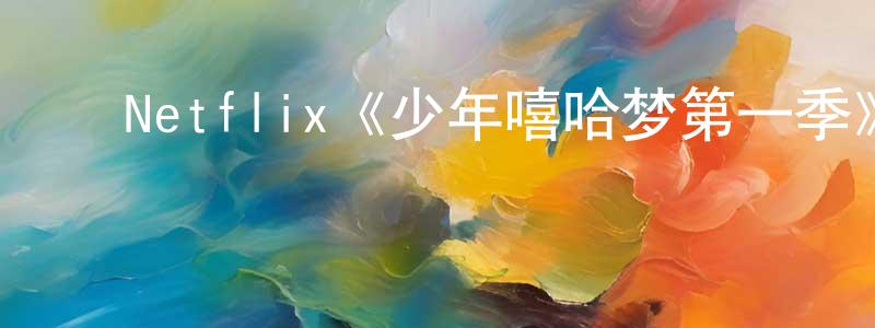 ﻿Netflix《少年嘻哈梦第一季》迅雷下载/在线观看/百度云-都市/情感-美剧天堂 ﻿丛阳阳的blog